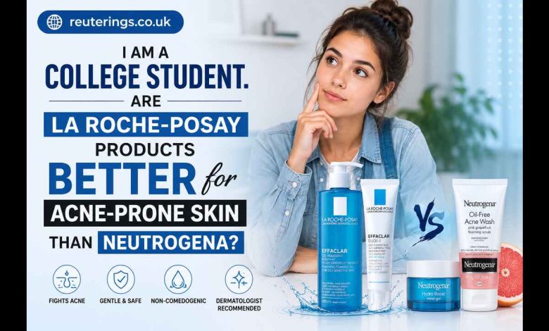 I Am a College Student. Are La Roche-Posay Products Better for Acne-Prone Skin Than Neutrogena?