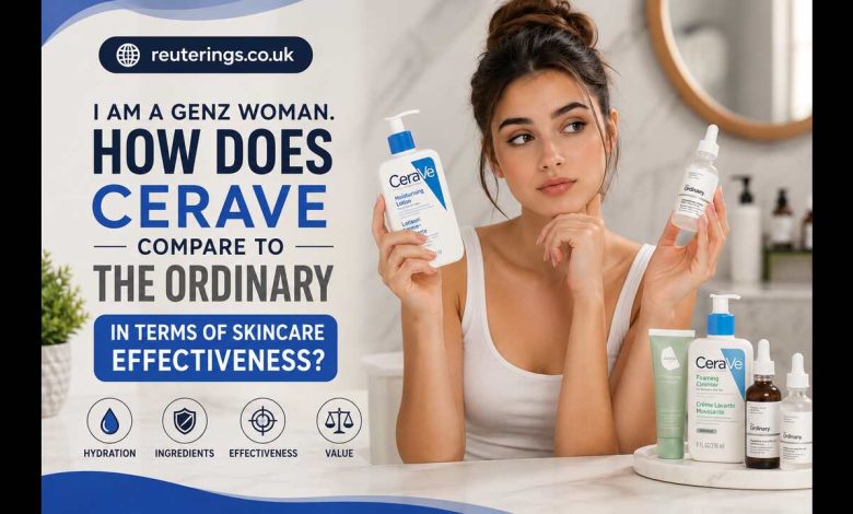 i am a genz woman. how does cerave compare to the ordinary in terms of skincare effectiveness?